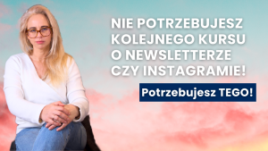 Nie potrzebujesz kolejnego kursu o newsletterze czy instagramie.