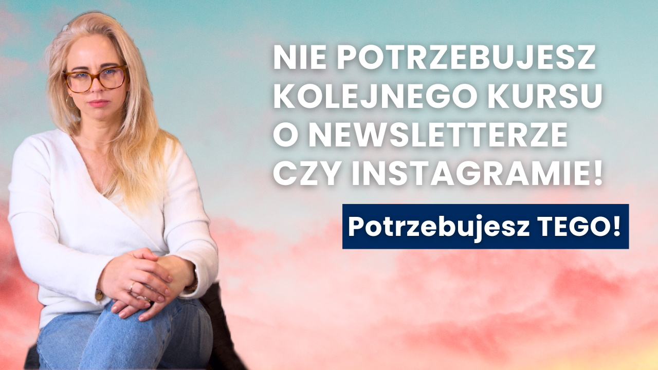 Nie potrzebujesz kolejnego kursu o newsletterze czy instagramie.