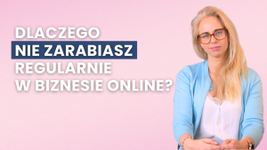 Dlaczego nie zarabiasz regularnie w biznesie online