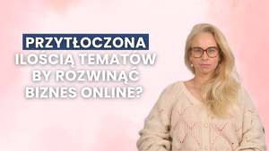 Przytłoczona ilością tematów by rozwinąć biznes online