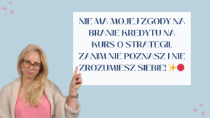Nie ma mojej zgody na branie kredytu na kurs o strategii zanim nie poznasz i nie zrozumiesz siebie!